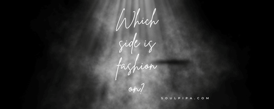 Which side is fashion on? - Soul Pipa